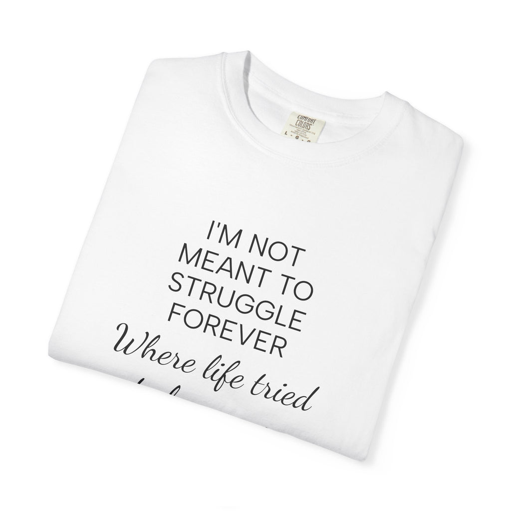 T-Shirt — “I’m Not Meant to Struggle Forever” Inspirational Mental Health Tee
