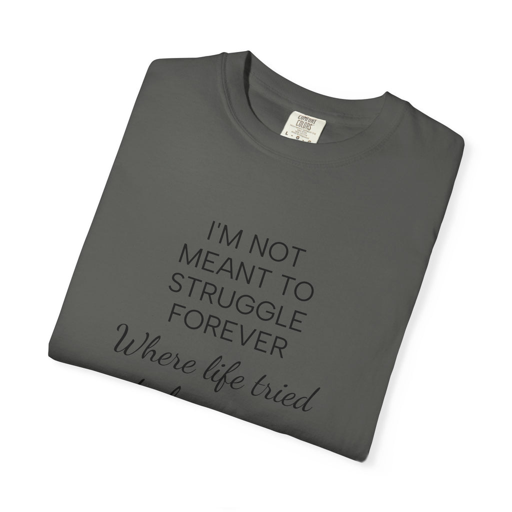 T-Shirt — “I’m Not Meant to Struggle Forever” Inspirational Mental Health Tee